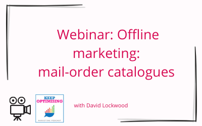 Keep Optimising Webinar– Offline Marketing: Mail Order Catalogues with David Lockwood